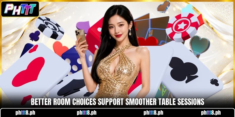 Better room choices support smoother table sessions