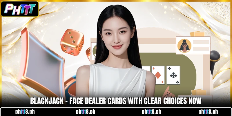 Blackjack - Face Dealer Cards With Clear Choices Now