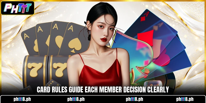 Card rules guide each member decision clearly Card rules guide each member decision clearly