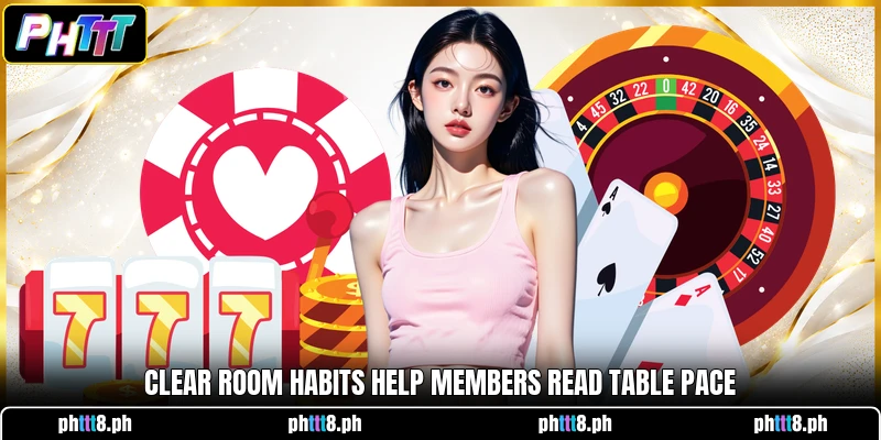 Clear room habits help members read table pace