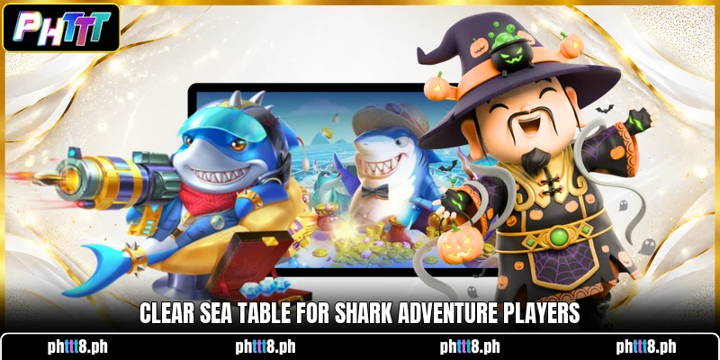 Clear sea table for Shark Adventure players
