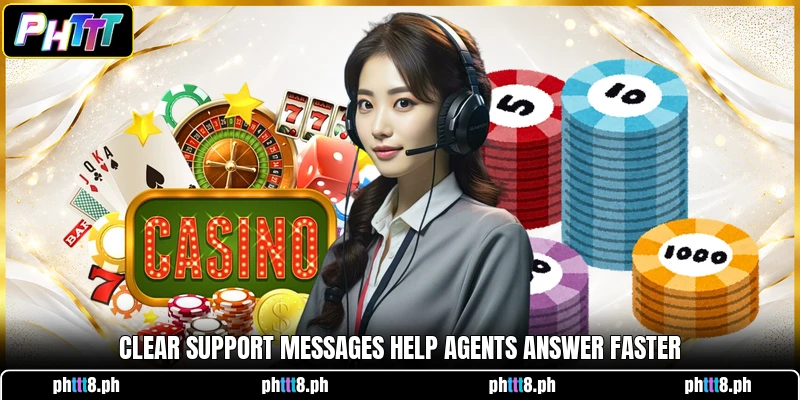 Clear support messages help agents answer faster