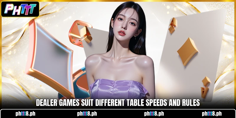 Dealer games suit different table speeds and rules