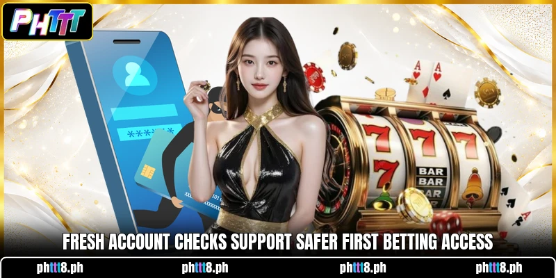 Fresh account checks support safer first betting access
