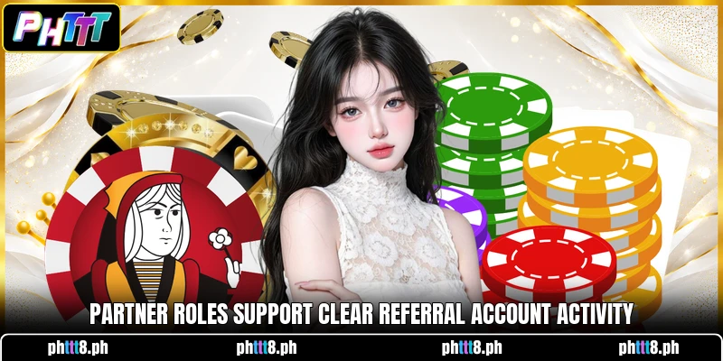Partner roles support clear referral account activity Partner roles support clear referral account activity