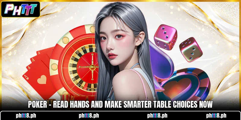 Poker - Read Hands And Make Smarter Table Choices Now