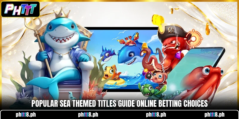 Popular sea themed titles guide online betting choices Popular sea themed titles guide online betting choices