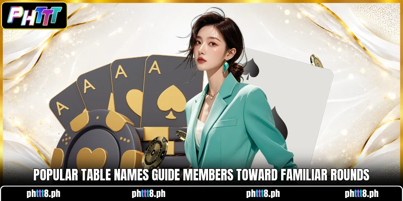 Popular table names guide members toward familiar rounds