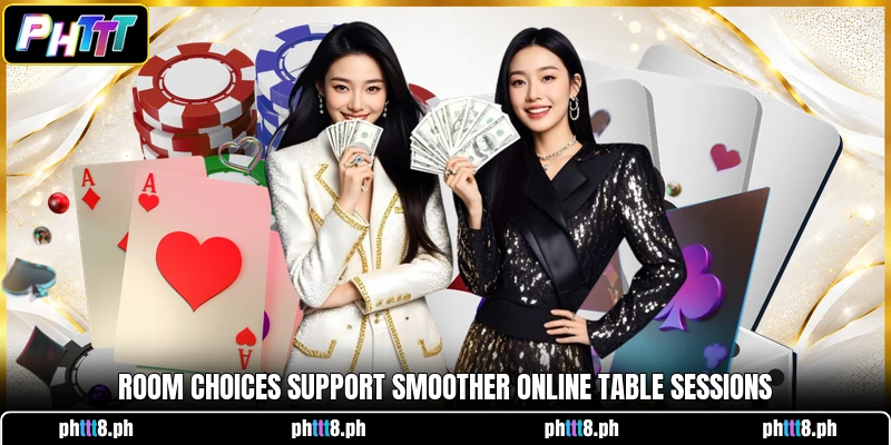 Room choices support smoother online table sessions