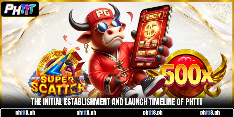 The initial establishment and launch timeline of PHTTT The initial establishment and launch timeline of PHTTT